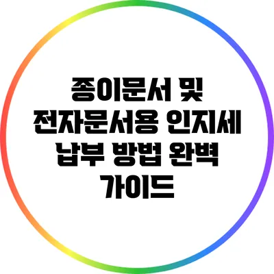 종이문서 및 전자문서용 인지세 납부 방법 완벽 가이드
