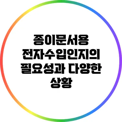 종이문서용 전자수입인지의 필요성과 다양한 상황