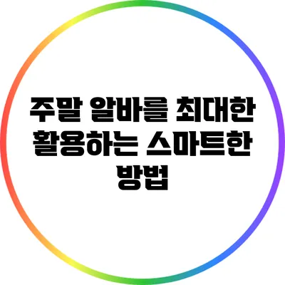 주말 알바를 최대한 활용하는 스마트한 방법