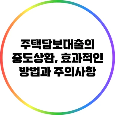 주택담보대출의 중도상환, 효과적인 방법과 주의사항