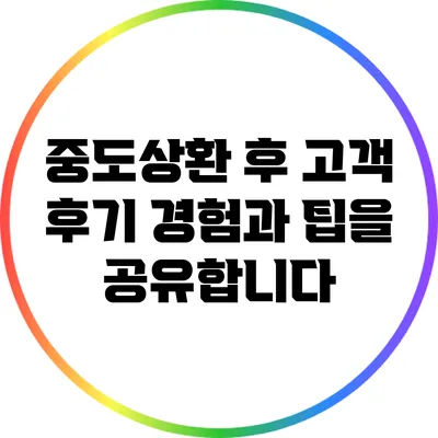 중도상환 후 고객 후기: 경험과 팁을 공유합니다