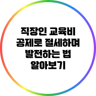 직장인 교육비 공제로 절세하며 발전하는 법 알아보기