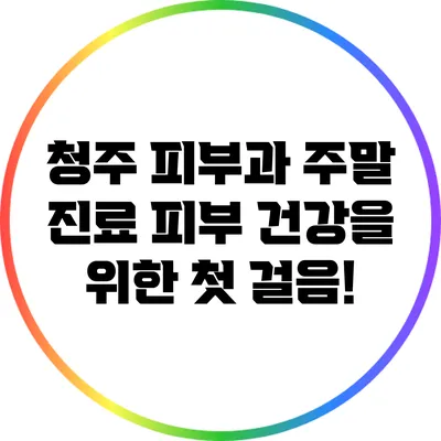청주 피부과 주말 진료: 피부 건강을 위한 첫 걸음!