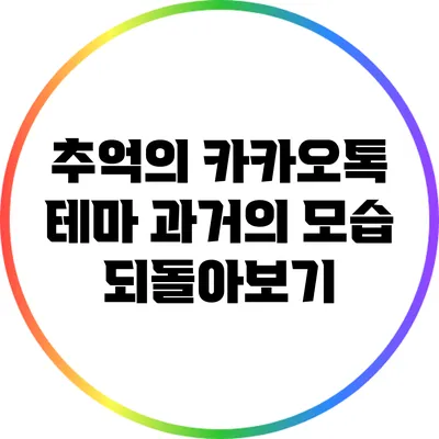 추억의 카카오톡 테마: 과거의 모습 되돌아보기