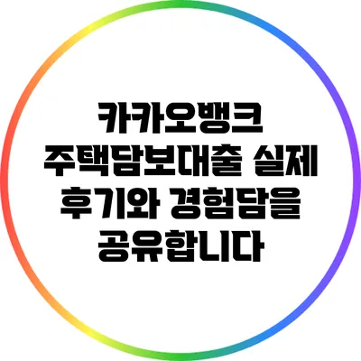 카카오뱅크 주택담보대출: 실제 후기와 경험담을 공유합니다