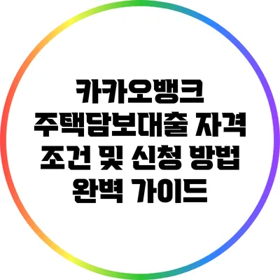 카카오뱅크 주택담보대출 자격 조건 및 신청 방법 완벽 가이드