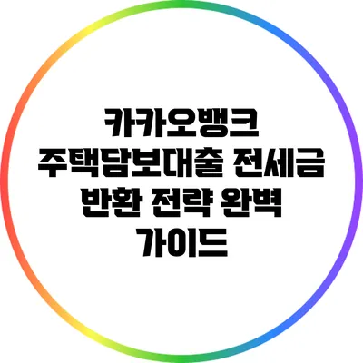 카카오뱅크 주택담보대출 전세금 반환 전략 완벽 가이드