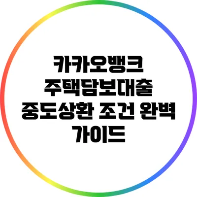 카카오뱅크 주택담보대출 중도상환 조건 완벽 가이드