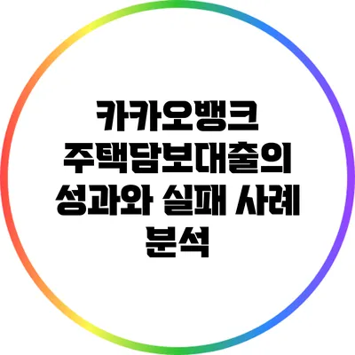 카카오뱅크 주택담보대출의 성과와 실패 사례 분석