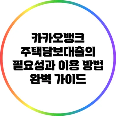 카카오뱅크 주택담보대출의 필요성과 이용 방법 완벽 가이드