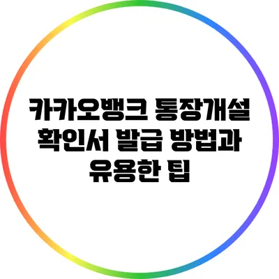 카카오뱅크 통장개설 확인서 발급 방법과 유용한 팁