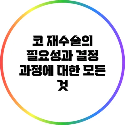 코 재수술의 필요성과 결정 과정에 대한 모든 것