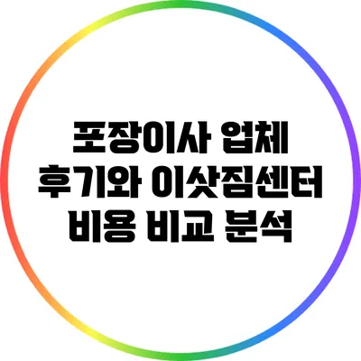 포장이사 업체 후기와 이삿짐센터 비용 비교 분석