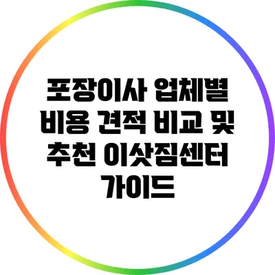 포장이사 업체별 비용 견적 비교 및 추천 이삿짐센터 가이드