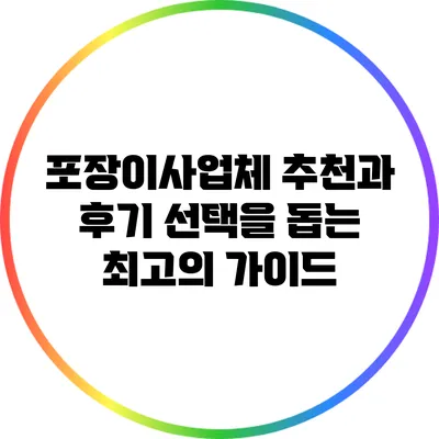 포장이사업체 추천과 후기: 선택을 돕는 최고의 가이드