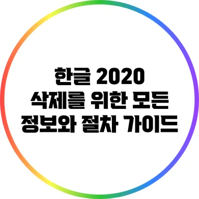 한글 2020 삭제를 위한 모든 정보와 절차 가이드