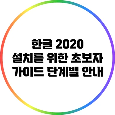 한글 2020 설치를 위한 초보자 가이드: 단계별 안내