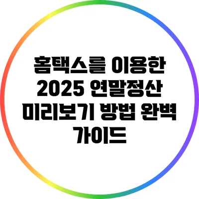 홈택스를 이용한 2025 연말정산 미리보기 방법 완벽 가이드