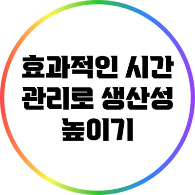 효과적인 시간 관리로 생산성 높이기