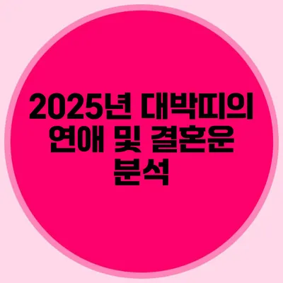 2025년 대박띠의 연애 및 결혼운 분석