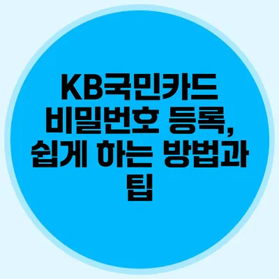 KB국민카드 비밀번호 등록, 쉽게 하는 방법과 팁