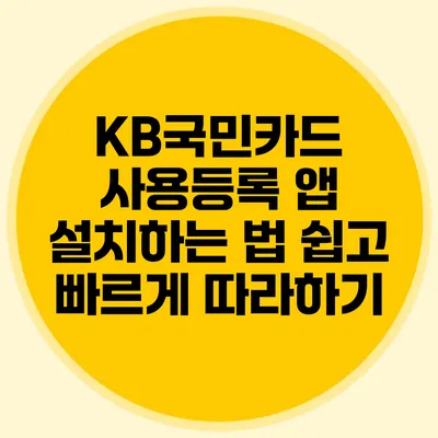 KB국민카드 사용등록 앱 설치하는 법: 쉽고 빠르게 따라하기