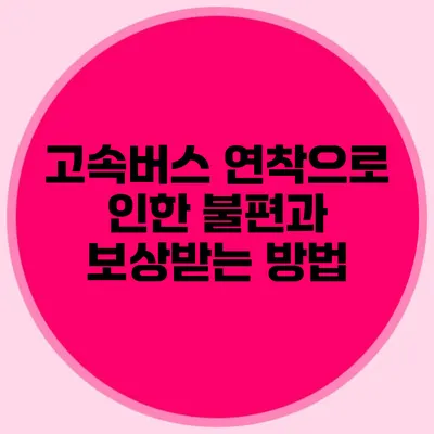 고속버스 연착으로 인한 불편과 보상받는 방법