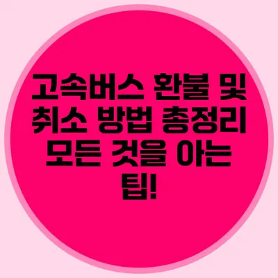 고속버스 환불 및 취소 방법 총정리: 모든 것을 아는 팁!