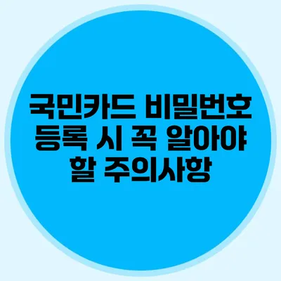 국민카드 비밀번호 등록 시 꼭 알아야 할 주의사항