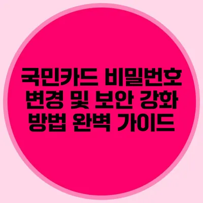 국민카드 비밀번호 변경 및 보안 강화 방법 완벽 가이드