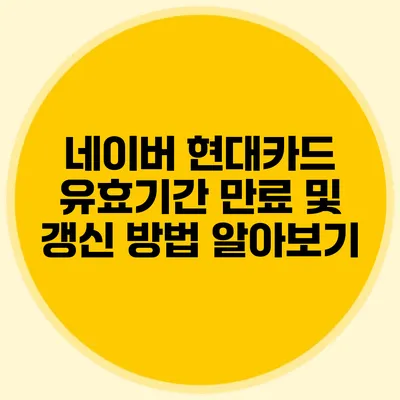 네이버 현대카드 유효기간 만료 및 갱신 방법 알아보기