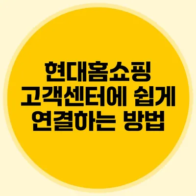 현대홈쇼핑 고객센터에 쉽게 연결하는 방법