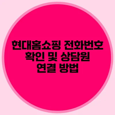 현대홈쇼핑 전화번호 확인 및 상담원 연결 방법