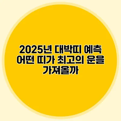 2025년 대박띠 예측: 어떤 띠가 최고의 운을 가져올까?