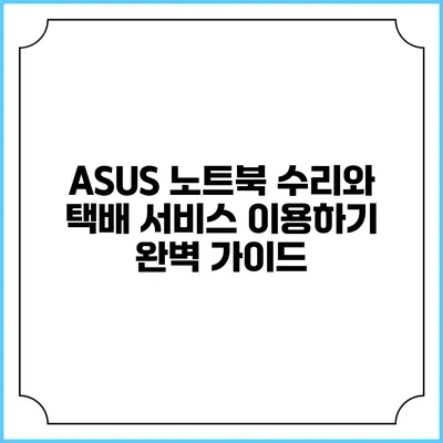 ASUS 노트북 수리와 택배 서비스 이용하기: 완벽 가이드