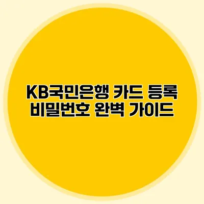 KB국민은행 카드 등록 비밀번호 완벽 가이드