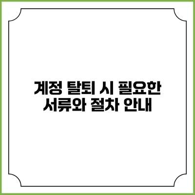 계정 탈퇴 시 필요한 서류와 절차 안내