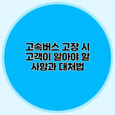 고속버스 고장 시 고객이 알아야 할 사항과 대처법