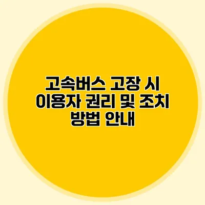 고속버스 고장 시 이용자 권리 및 조치 방법 안내