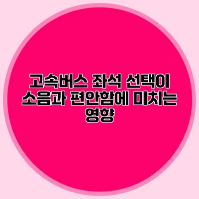 고속버스 좌석 선택이 소음과 편안함에 미치는 영향