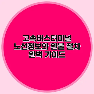 고속버스터미널 노선정보와 환불 절차 완벽 가이드