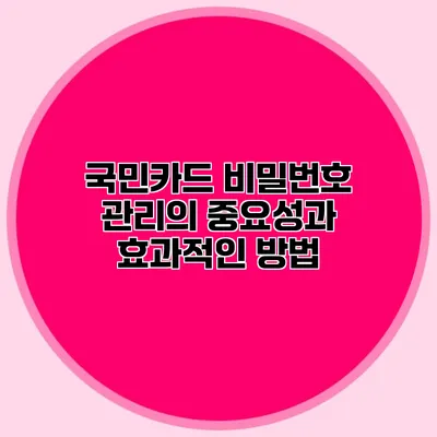 국민카드 비밀번호 관리의 중요성과 효과적인 방법