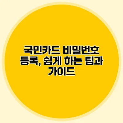 국민카드 비밀번호 등록, 쉽게 하는 팁과 가이드
