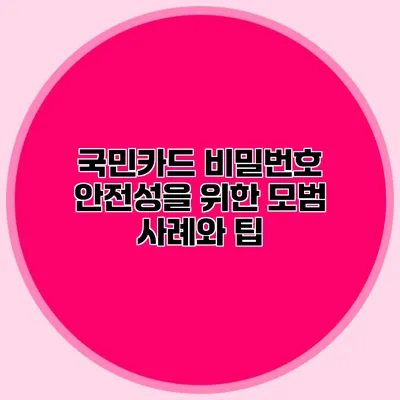 국민카드 비밀번호 안전성을 위한 모범 사례와 팁