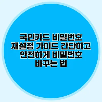 국민카드 비밀번호 재설정 가이드: 간단하고 안전하게 비밀번호 바꾸는 법
