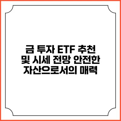 금 투자 ETF 추천 및 시세 전망: 안전한 자산으로서의 매력