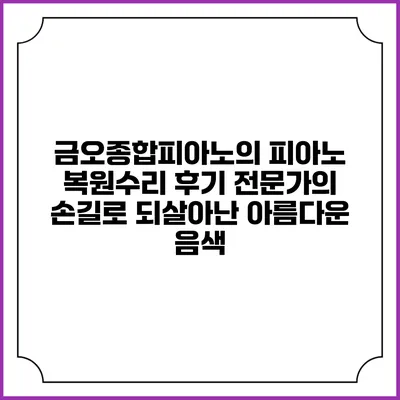 금오종합피아노의 피아노 복원수리 후기: 전문가의 손길로 되살아난 아름다운 음색