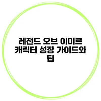레전드 오브 이미르 캐릭터 성장 가이드와 팁