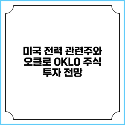 미국 전력 관련주와 오클로 OKLO 주식 투자 전망
