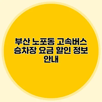 부산 노포동 고속버스 승차장 요금 할인 정보 안내